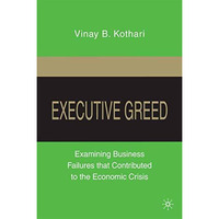 Executive Greed: Examining Business Failures that Contributed to the Economic Cr [Paperback]