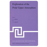 Exploration of the Polar Upper Atmosphere: Proceedings of the NATO Advanced Stud [Paperback]