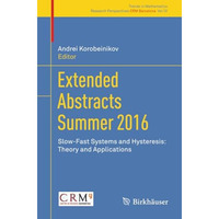 Extended Abstracts Summer 2016: Slow-Fast Systems and Hysteresis: Theory and App [Paperback]