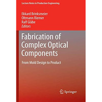 Fabrication of Complex Optical Components: From Mold Design to Product [Hardcover]