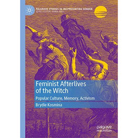 Feminist Afterlives of the Witch: Popular Culture, Memory, Activism [Hardcover]