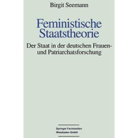 Feministische Staatstheorie: Der Staat in der deutschen Frauen- und Patriarchats [Paperback]