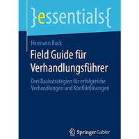 Field Guide f?r Verhandlungsf?hrer: Drei Basisstrategien f?r erfolgreiche Verhan [Paperback]