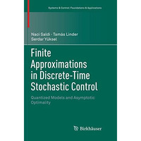 Finite Approximations in Discrete-Time Stochastic Control: Quantized Models and  [Paperback]