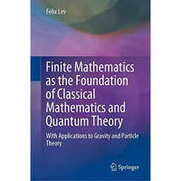 Finite Mathematics as the Foundation of Classical Mathematics and Quantum Theory [Hardcover]