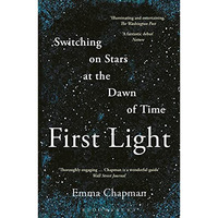 First Light: Switching on Stars at the Dawn of Time [Paperback]