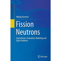 Fission Neutrons: Experiments, Evaluation, Modeling and Open Problems [Paperback]