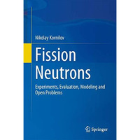 Fission Neutrons: Experiments, Evaluation, Modeling and Open Problems [Hardcover]