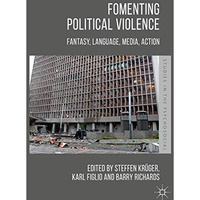 Fomenting Political Violence: Fantasy, Language, Media, Action [Hardcover]