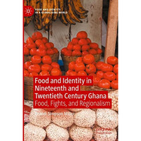 Food and Identity in Nineteenth and Twentieth Century Ghana: Food, Fights, and R [Paperback]