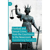 Football and Sexual Crime, from the Courtroom to the Newsroom: Transforming Narr [Paperback]