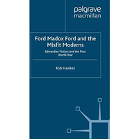 Ford Madox Ford and the Misfit Moderns: Edwardian Fiction and the First World Wa [Paperback]