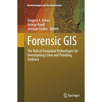 Forensic GIS: The Role of Geospatial Technologies for Investigating Crime and Pr [Paperback]