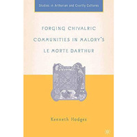 Forging Chivalric Communities in Malorys Le Morte Darthur [Paperback]