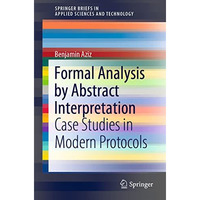 Formal Analysis by Abstract Interpretation: Case Studies in Modern Protocols [Paperback]