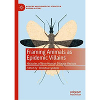 Framing Animals as Epidemic Villains: Histories of Non-Human Disease Vectors [Hardcover]