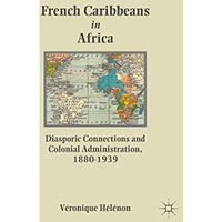 French Caribbeans in Africa: Diasporic Connections and Colonial Administration,  [Paperback]