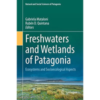 Freshwaters and Wetlands of Patagonia: Ecosystems and Socioecological Aspects [Hardcover]