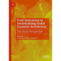 From Centralised to Decentralising Global Economic Architecture: The Asian Persp [Hardcover]