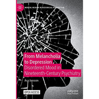 From Melancholia to Depression: Disordered Mood in Nineteenth-Century Psychiatry [Paperback]