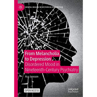 From Melancholia to Depression: Disordered Mood in Nineteenth-Century Psychiatry [Hardcover]