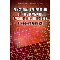 Functional Verification of Programmable Embedded Architectures: A Top-Down Appro [Hardcover]