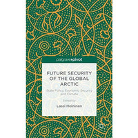 Future Security of the Global Arctic: State Policy, Economic Security and Climat [Hardcover]