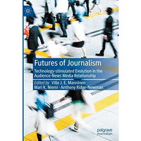 Futures of Journalism: Technology-stimulated Evolution in the Audience-News Medi [Hardcover]