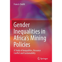 Gender Inequalities in Africas Mining Policies: A Study of Inequalities, Resour [Paperback]