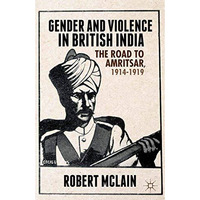 Gender and Violence in British India: The Road to Amritsar, 1914-1919 [Paperback]