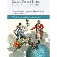 Gender, War and Politics: Transatlantic Perspectives, 17751830 [Paperback]