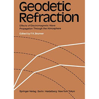 Geodetic Refraction: Effects of Electromagnetic Wave Propagation Through the Atm [Paperback]