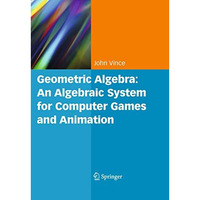 Geometric Algebra: An Algebraic System for Computer Games and Animation [Paperback]