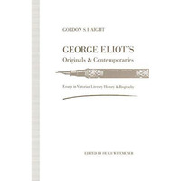 George Eliots Originals and Contemporaries: Essays in Victorian Literary Histor [Paperback]