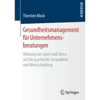 Gesundheitsmanagement f?r Unternehmensberatungen: Wirkung von Sport und Stress a [Paperback]