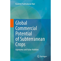 Global Commercial Potential of Subterranean Crops: Agronomy and Value Addition [Hardcover]