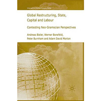 Global Restructuring, State, Capital and Labour: Contesting Neo-Gramscian Perspe [Paperback]