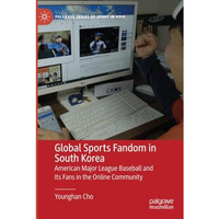 Global Sports Fandom in South Korea: American Major League Baseball and Its Fans [Paperback]