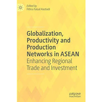 Globalization, Productivity and Production Networks in ASEAN: Enhancing Regional [Paperback]