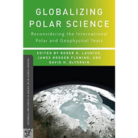 Globalizing Polar Science: Reconsidering the International Polar and Geophysical [Hardcover]