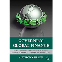 Governing Global Finance: The Evolution and Reform of the International Financia [Hardcover]