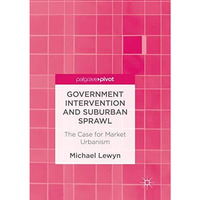 Government Intervention and Suburban Sprawl: The Case for Market Urbanism [Paperback]