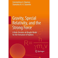 Gravity, Special Relativity, and the Strong Force: A Bohr-Einstein-de Broglie Mo [Paperback]