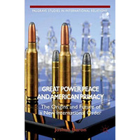 Great Power Peace and American Primacy: The Origins and Future of a New Internat [Paperback]