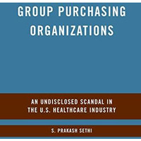 Group Purchasing Organizations: An Undisclosed Scandal in the U.S. Healthcare In [Paperback]