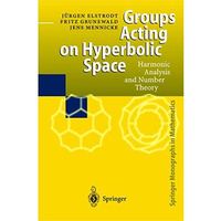 Groups Acting on Hyperbolic Space: Harmonic Analysis and Number Theory [Hardcover]