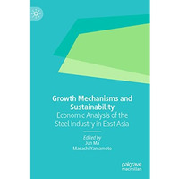 Growth Mechanisms and Sustainability: Economic Analysis of the Steel Industry in [Paperback]