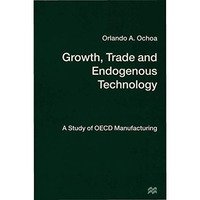 Growth, Trade and Endogenous Technology: A Study of OECD Manufacturing [Hardcover]