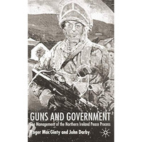 Guns and Government: The Management of the Northern Ireland Peace Process [Paperback]