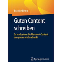 Guten Content schreiben: So produzieren Sie Mehrwert-Content, der gelesen wird u [Paperback]